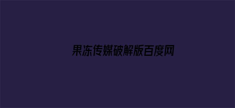 >果冻传媒破解版百度网盘横幅海报图